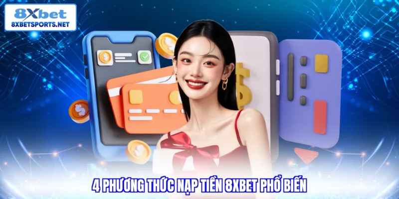 4 phương thức nạp tiền 8XBET phổ biến