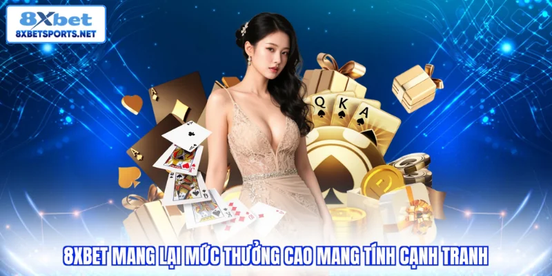 8xbet mang lại mức thưởng cao mang tính cạnh tranh  