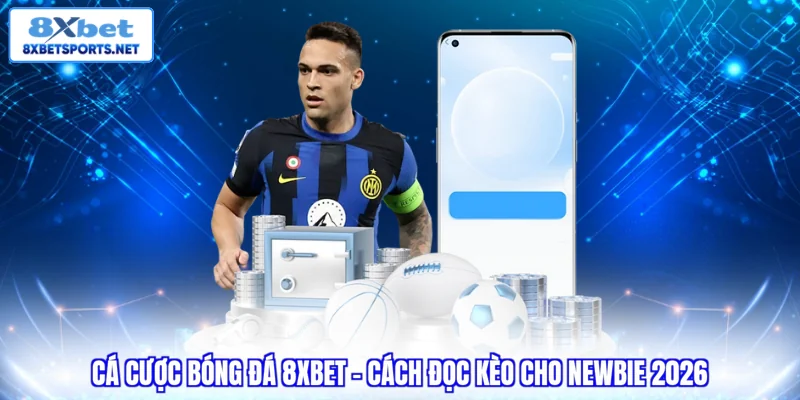 Cá Cược Bóng Đá 8XBET - Cách Đọc Kèo Cho Newbie 2026 Cá cược bóng đá 8XBET - Cách đọc kèo chuẩn cho newbie 2026
