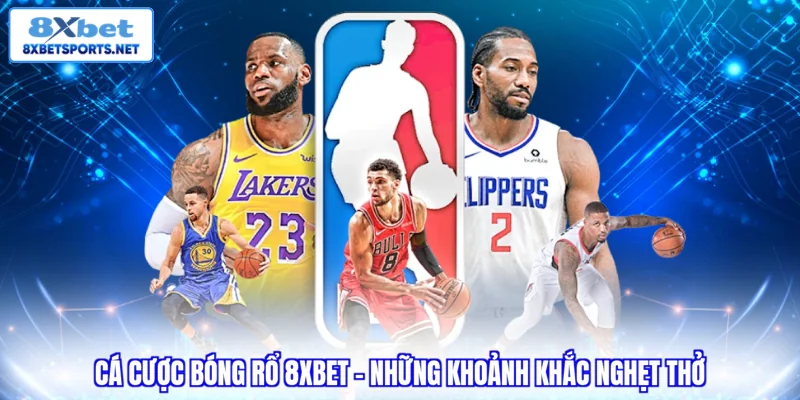 Cá cược bóng rổ 8XBET - Những khoảnh khắc nghẹt thở