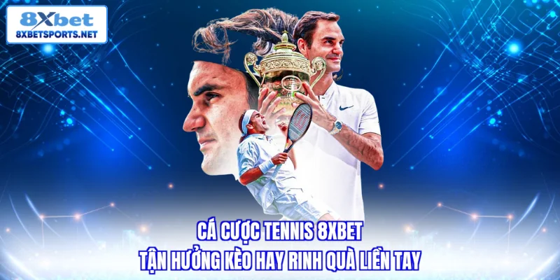 Cá cược tennis 8xbet - Tận hưởng kèo hay rinh quà liền tay