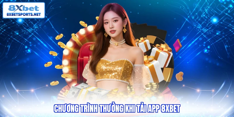 Chương trình thưởng khi tải app 8XBET