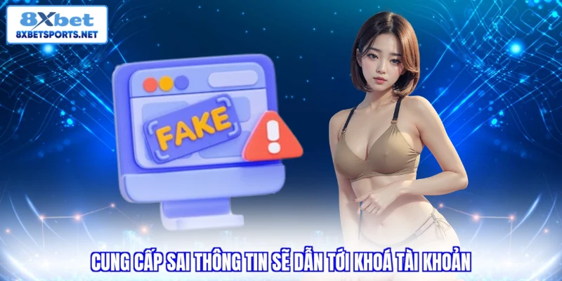 8XBET Lừa Đảo? Sự Thật Hay Tin Đồn Hay Thất Thiệt? Cung cấp sai thông tin sẽ dẫn tới khoá tài khoản