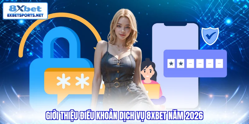Giới thiệu điều khoản dịch vụ 8XBET năm 2026 