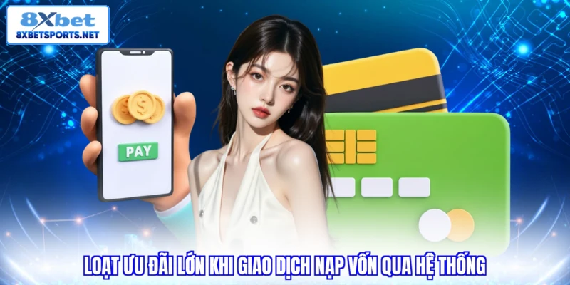 Loạt ưu đãi lớn khi giao dịch nạp vốn qua hệ thống