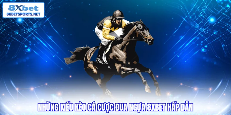 Những kiểu kèo cá cược đua ngựa 8XBET hấp dẫn