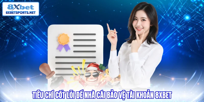 Tiêu chí cốt lõi để nhà cái bảo vệ tài khoản 8xbet