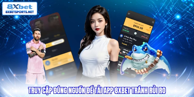Truy cập đúng nguồn để tải app 8XBET tránh rủi ro