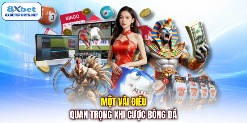 Một vài điều quan trọng khi cược bóng đá